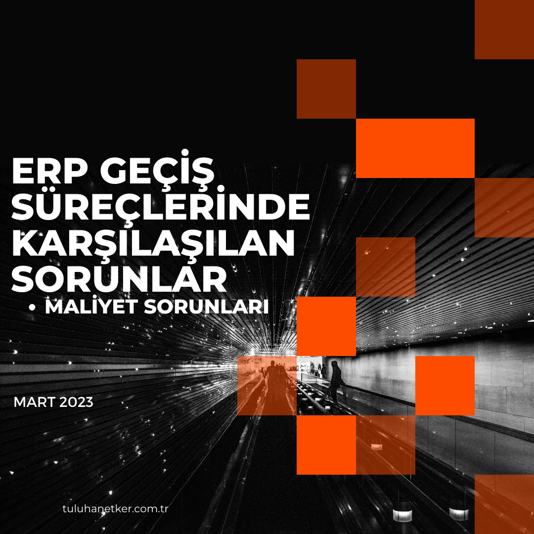 ERP Geçiş Süreçlerinde Karşılaşılan Maliyet Yönetimi Sorunları ve Çözüm Önerileri 